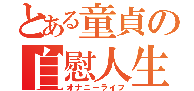 とある童貞の自慰人生（オナニーライフ）