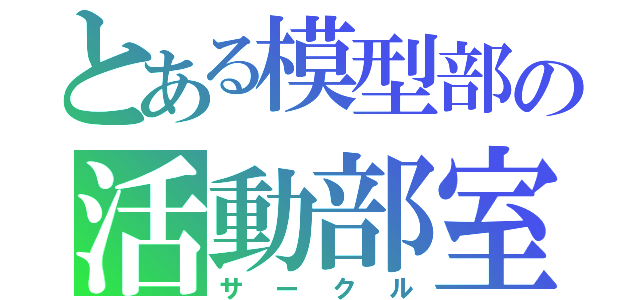 とある模型部の活動部室（サークル）