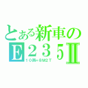 とある新車のＥ２３５Ⅱ（１０両＝８Ｍ２Ｔ）