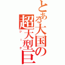 とある大国の超大型巨人（ジーク）