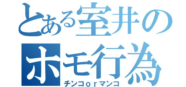 とある室井のホモ行為（チンコｏｒマンコ）