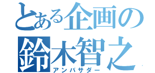 とある企画の鈴木智之（アンバサダー）