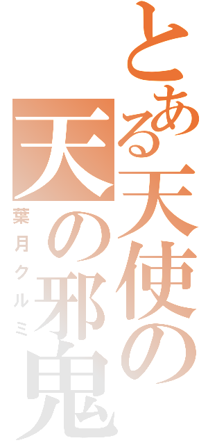 とある天使の天の邪鬼（葉月クルミ）