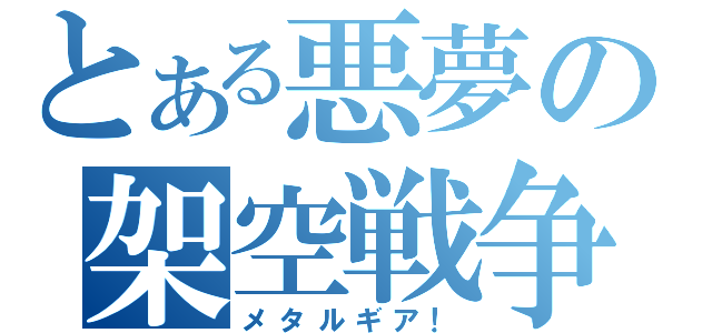 とある悪夢の架空戦争（メタルギア！）