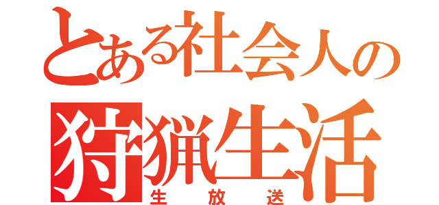 とある社会人の狩猟生活（生放送）