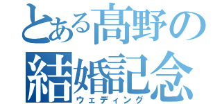 とある髙野の結婚記念（ウェディング）