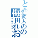 とある変人のの梅田れお（Ｕ☆ＭＥ☆ＤＡ）