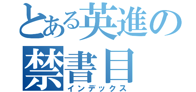 とある英進の禁書目（インデックス）