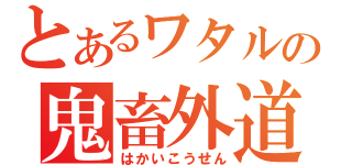 とあるワタルの鬼畜外道（はかいこうせん）