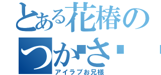 とある花椿のつかさ💗（アイラブお兄様）