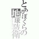 とあるぼくらの地球防衛（アンインストール）