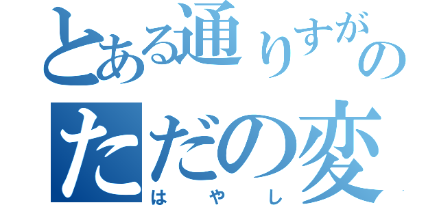 とある通りすがりのただの変態（はやし）