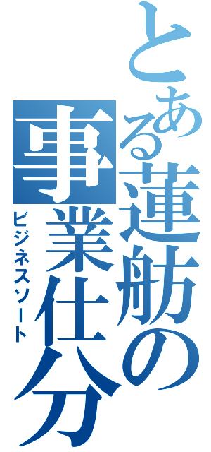 とある蓮舫の事業仕分（ビジネスソート）