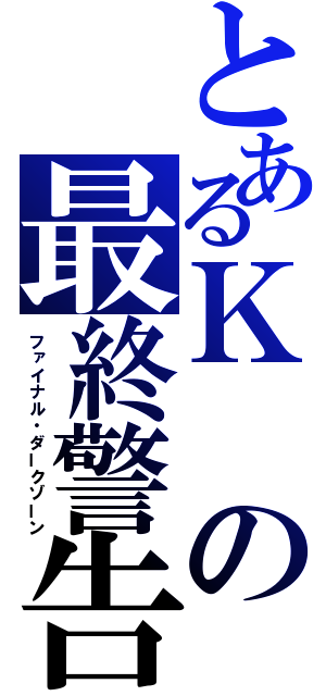 とあるＫの最終警告（ファイナル・ダークゾーン）