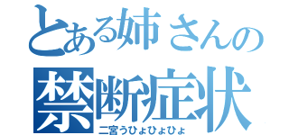 とある姉さんの禁断症状（二宮うひょひょひょ）