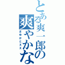 とある爽一郎の爽やかな一日（まゆかとＸＸ）