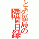 とある福島の福岡目録（あ）