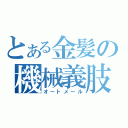 とある金髪の機械義肢（オートメール）