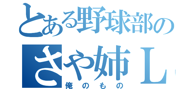 とある野球部のさや姉ＬＯＶＥ（俺のもの）