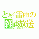 とある雷雨の雑談放送（ｇｄｇｄですが何か？）