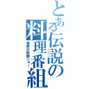 とある伝説の料理番組（世界の料理ショー）