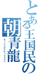 とある王国民の朝青龍Ⅱ（モーニングブルードラゴン）