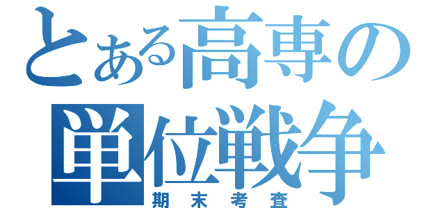 とある高専の単位戦争（期末考査）