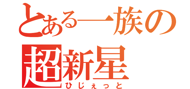 とある一族の超新星（ひじぇっと）