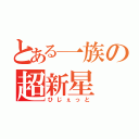 とある一族の超新星（ひじぇっと）