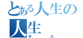 とある人生の人生（平凡）