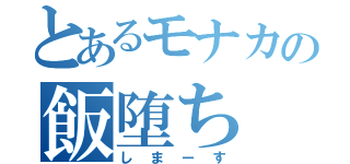 とあるモナカの飯堕ち（しまーす）