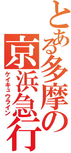 とある多摩の京浜急行（ケイキュウライン）