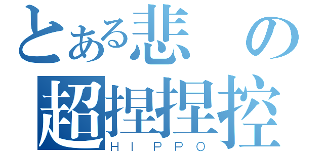 とある悲劇の超捏捏控（ＨＩＰＰＯ）