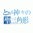 とある神々の聖三角形（トライフォース）