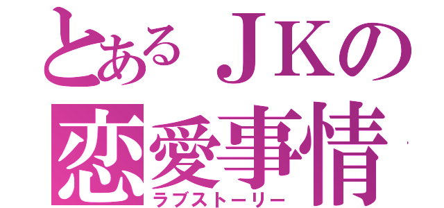 とあるＪＫの恋愛事情（ラブストーリー）