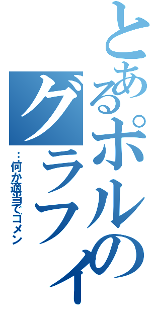 とあるポルのグラフィティ（…何か適当でゴメン）