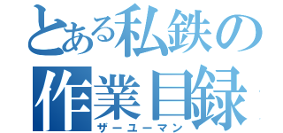 とある私鉄の作業目録（ザーユーマン）