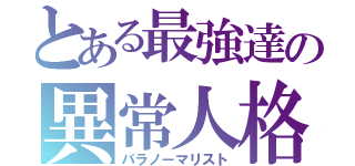 とある最強達の異常人格（パラノーマリスト）