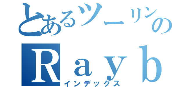 とあるツーリングクラブのＲａｙｂｌｕｅ（インデックス）