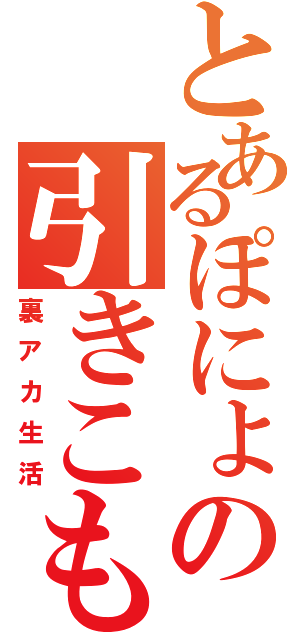 とあるぽにょの引きこもり（裏アカ生活）