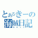 とあるきーの海賊日記（モキャア）