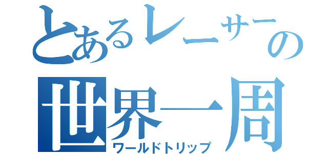 とあるレーサーの世界一周（ワールドトリップ）