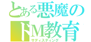 とある悪魔のドＭ教育（サディスティング）