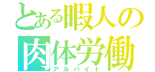 とある暇人の肉体労働（アルバイト）