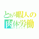 とある暇人の肉体労働（アルバイト）