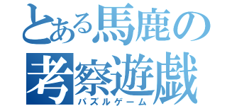 とある馬鹿の考察遊戯（パズルゲーム）