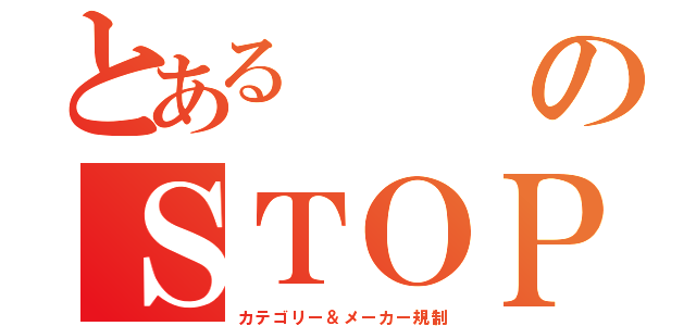 とあるのＳＴＯＰ（カテゴリー＆メーカー規制）