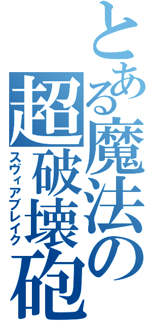 とある魔法の超破壊砲（スヴィアブレイク）