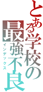 とある学校の最強不良（インデックス）