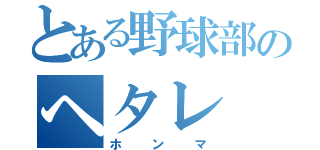 とある野球部のヘタレ（ホンマ）